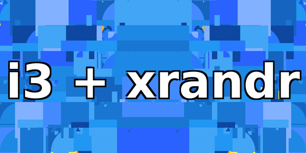 i3, xrandr and Multiple Screens